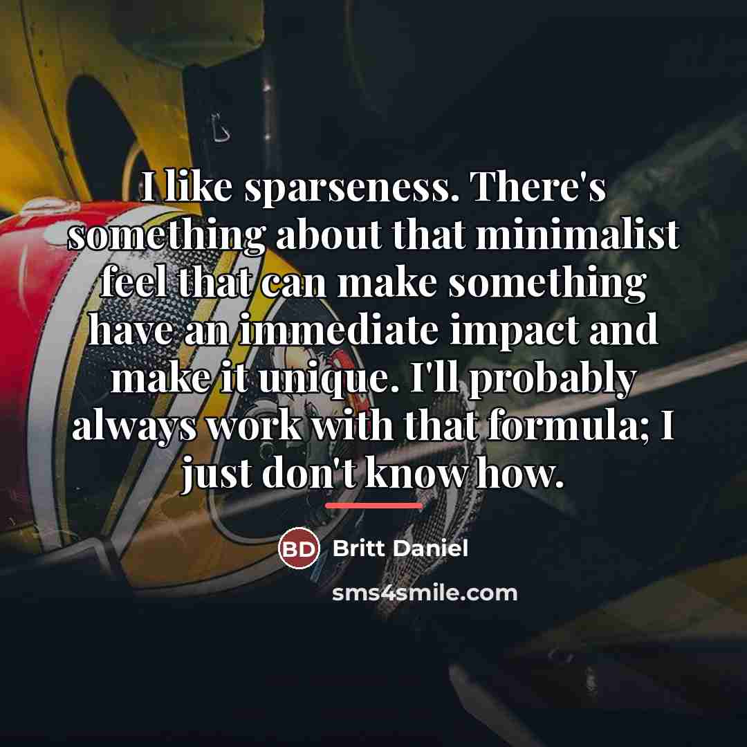 “I like sparseness. There's something about that minimalist feel that…” quote by Britt Daniel