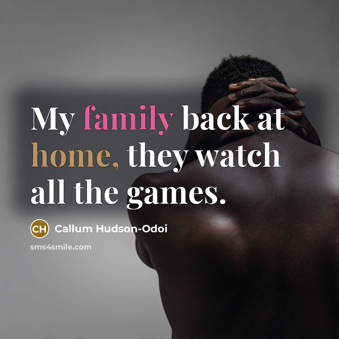 “My family back at home, they watch all the games.…” quote by Callum Hudson-Odoi