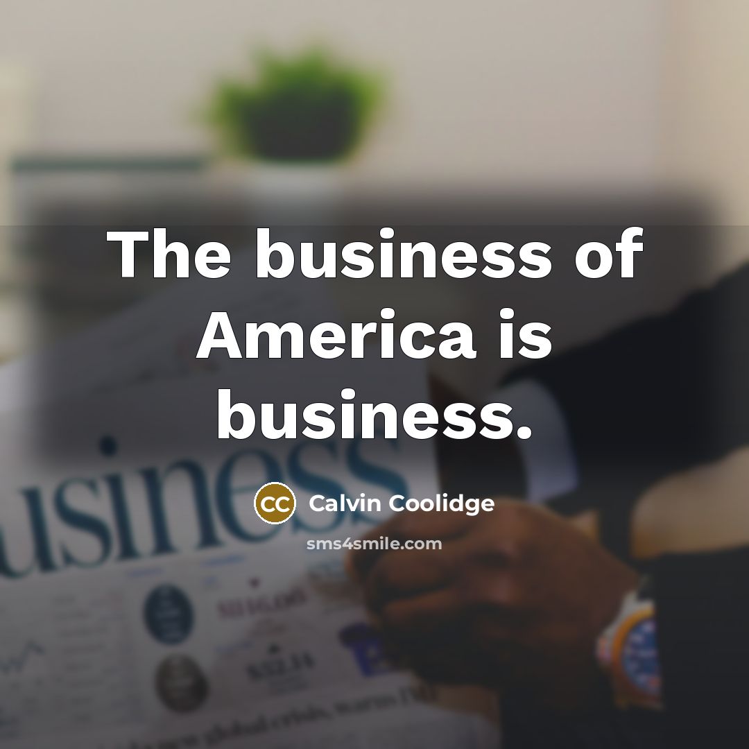 “The business of America is business.…” quote by Calvin Coolidge