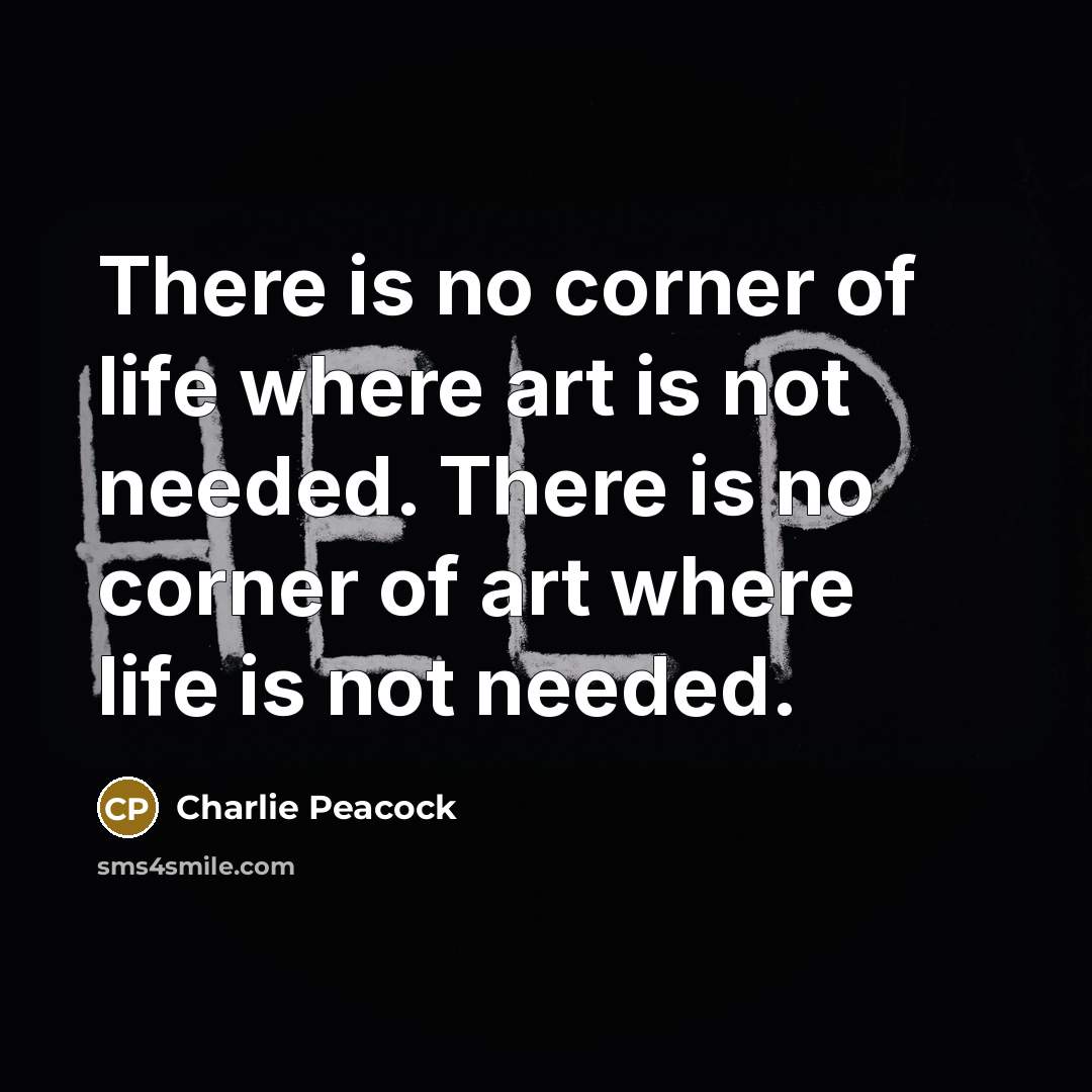 “There is no corner of life where art is not…” quote by Charlie Peacock