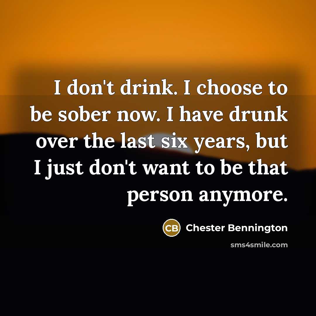 “I don't drink. I choose to be sober now. I…” quote by Chester Bennington
