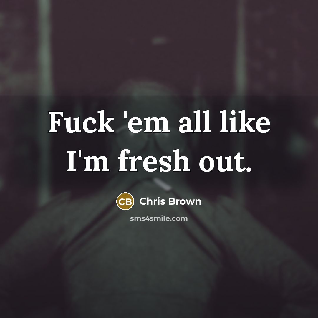 “Fuck 'em all like I'm fresh out.…” quote by Chris Brown