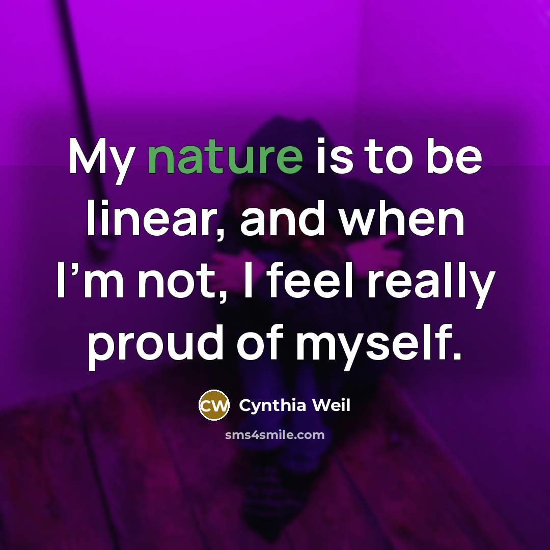 “My nature is to be linear, and when I'm not,…” quote by Cynthia Weil