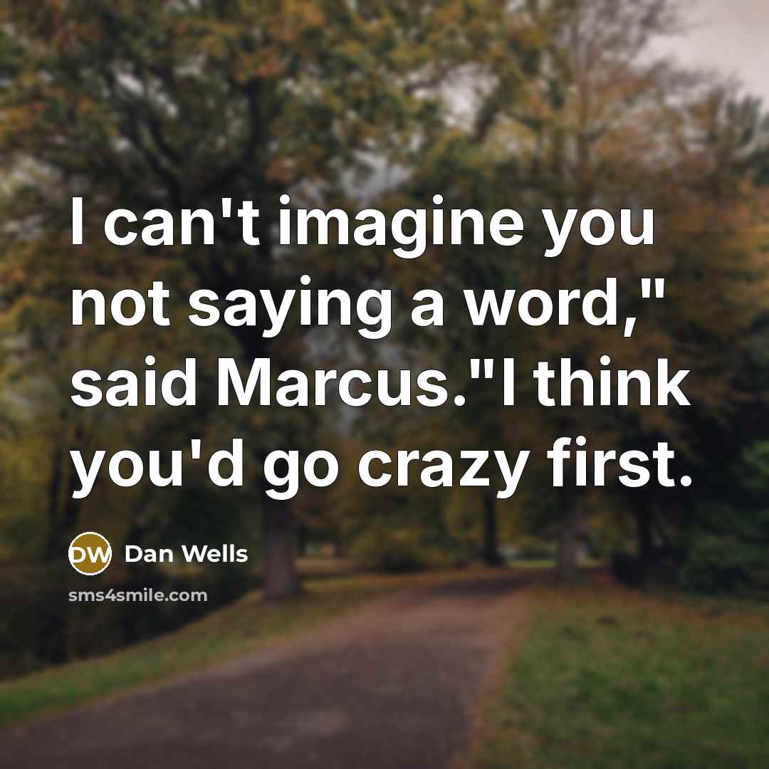 “I can't imagine you not saying a word," said Marcus."I…” quote by Dan Wells