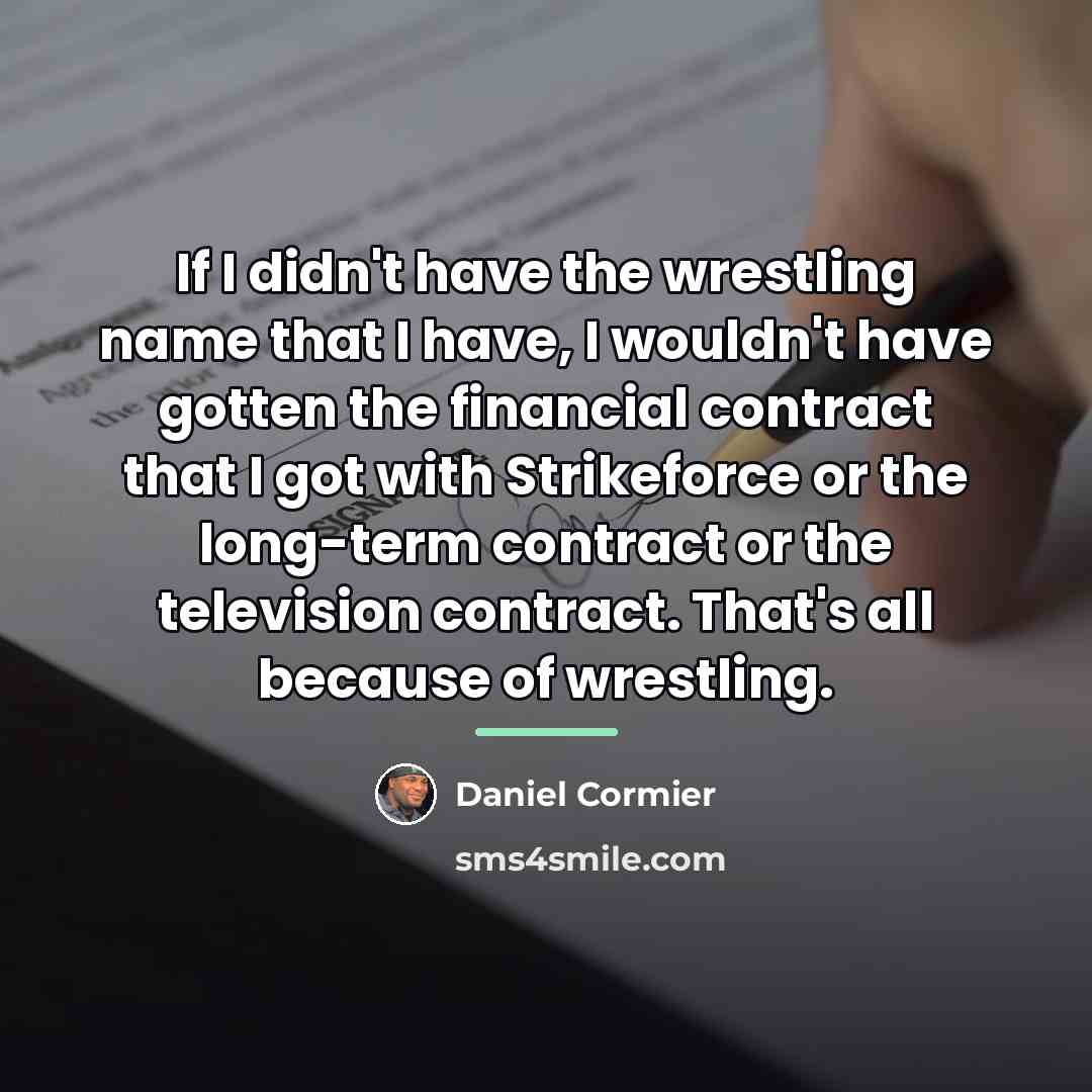 “If I didn't have the wrestling name that I have,…” quote by Daniel Cormier