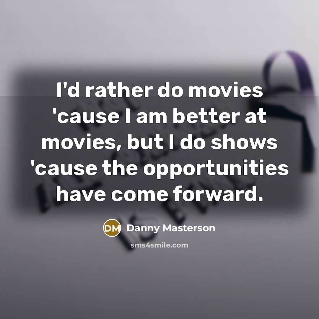 “I'd rather do movies 'cause I am better at movies,…” quote by Danny Masterson