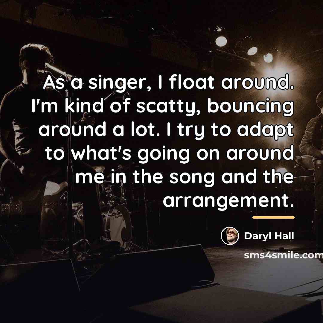 “As a singer, I float around. I'm kind of scatty,…” quote by Daryl Hall