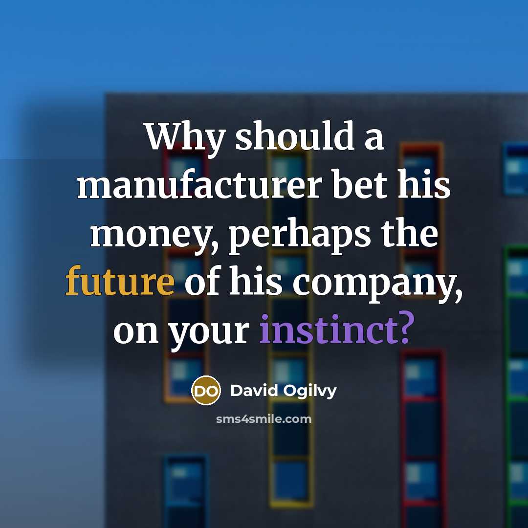 “Why should a manufacturer bet his money, perhaps the future…” quote by David Ogilvy