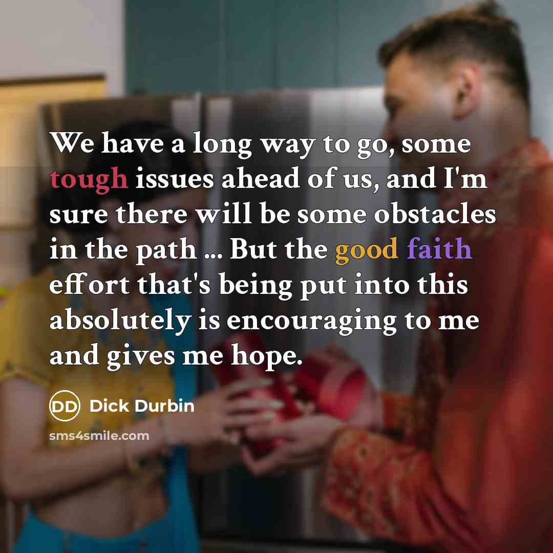 “We have a long way to go, some tough issues…” quote by Dick Durbin