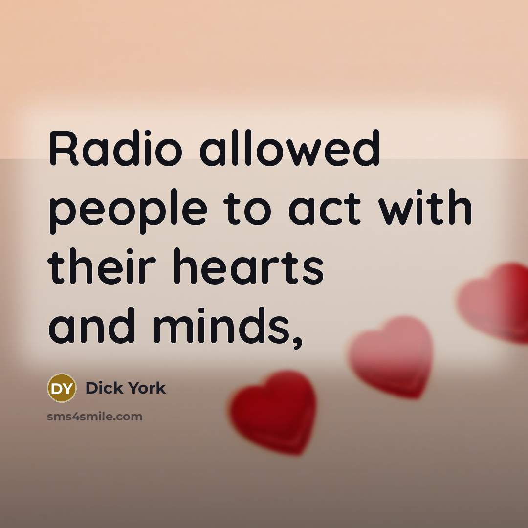 “Radio allowed people to act with their hearts and minds,…” quote by Dick York