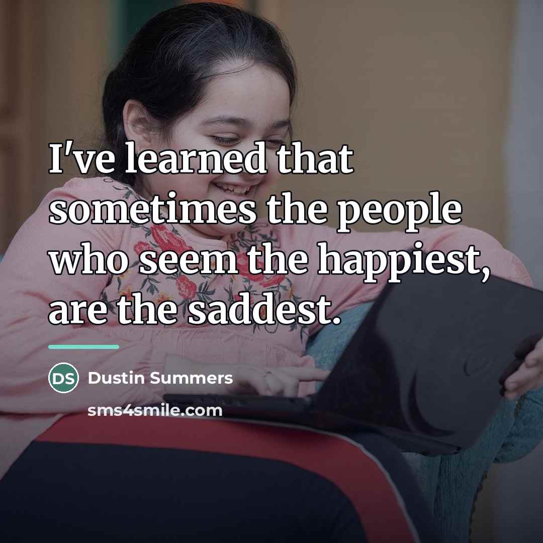 “I've learned that sometimes the people who seem the happiest,…” quote by Dustin Summers