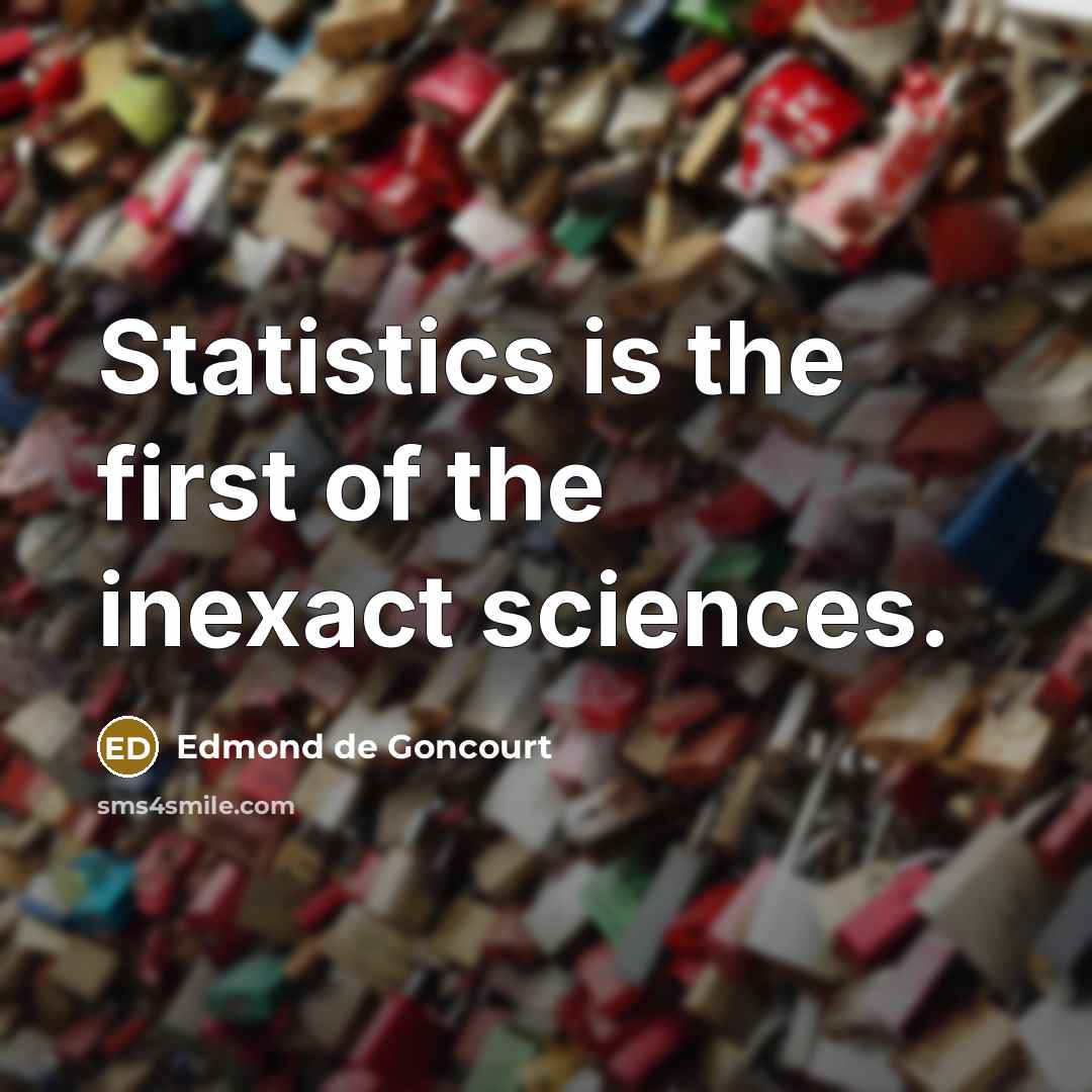 “Statistics is the first of the inexact sciences.…” quote by Edmond de Goncourt