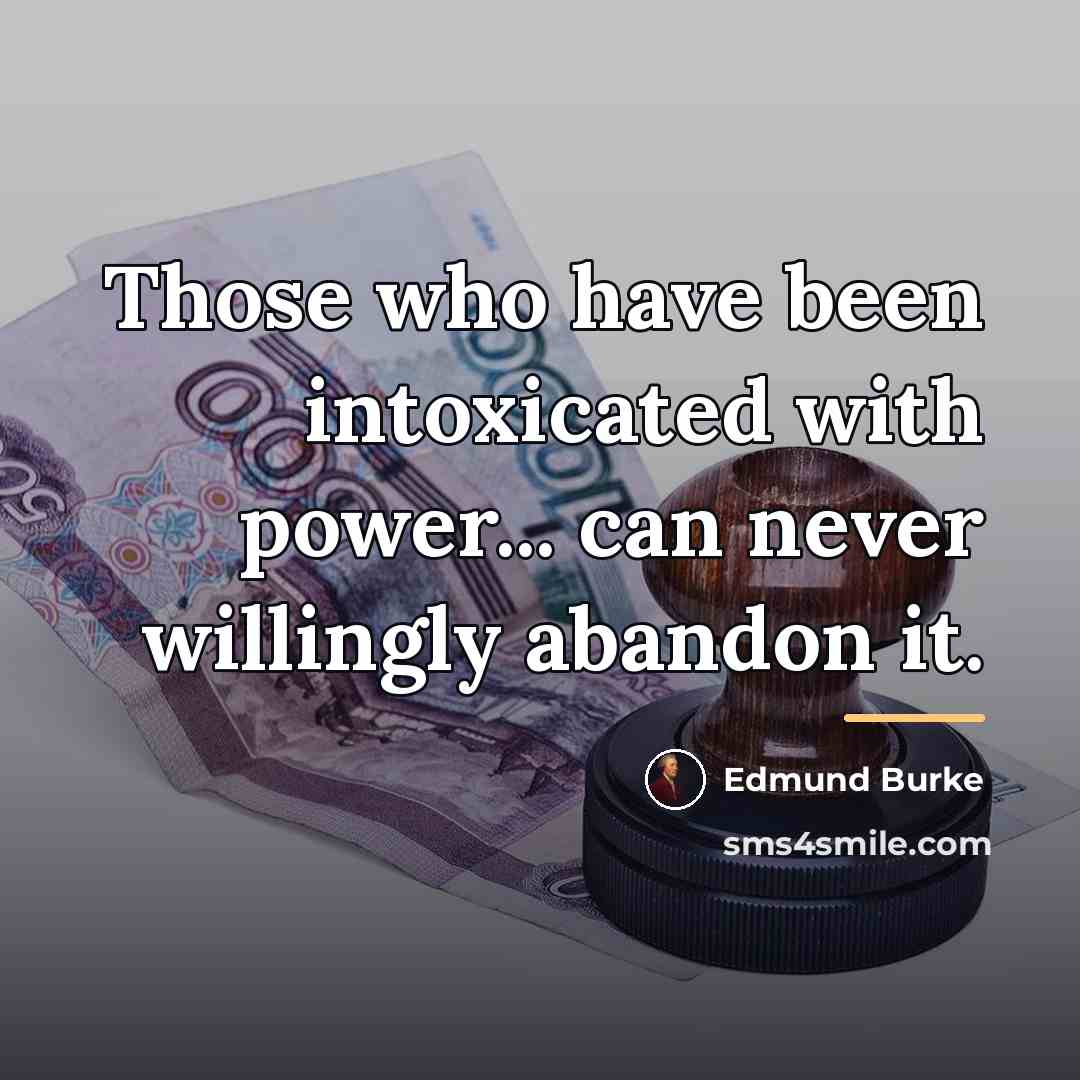 “Those who have been intoxicated with power... can never willingly…” quote by Edmund Burke