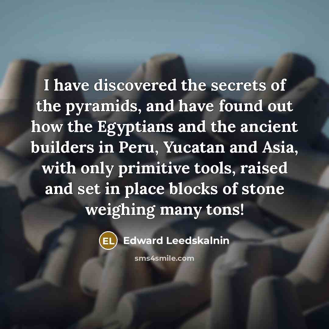 “I have discovered the secrets of the pyramids, and have…” quote by Edward Leedskalnin