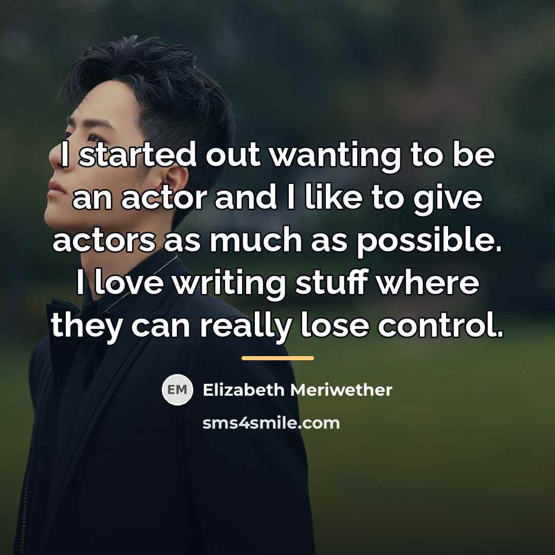 “I started out wanting to be an actor and I…” quote by Elizabeth Meriwether