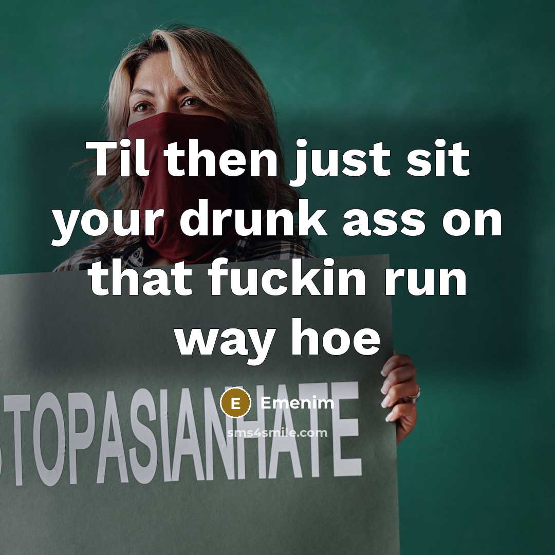 “Til then just sit your drunk ass on that fuckin…” quote by Emenim