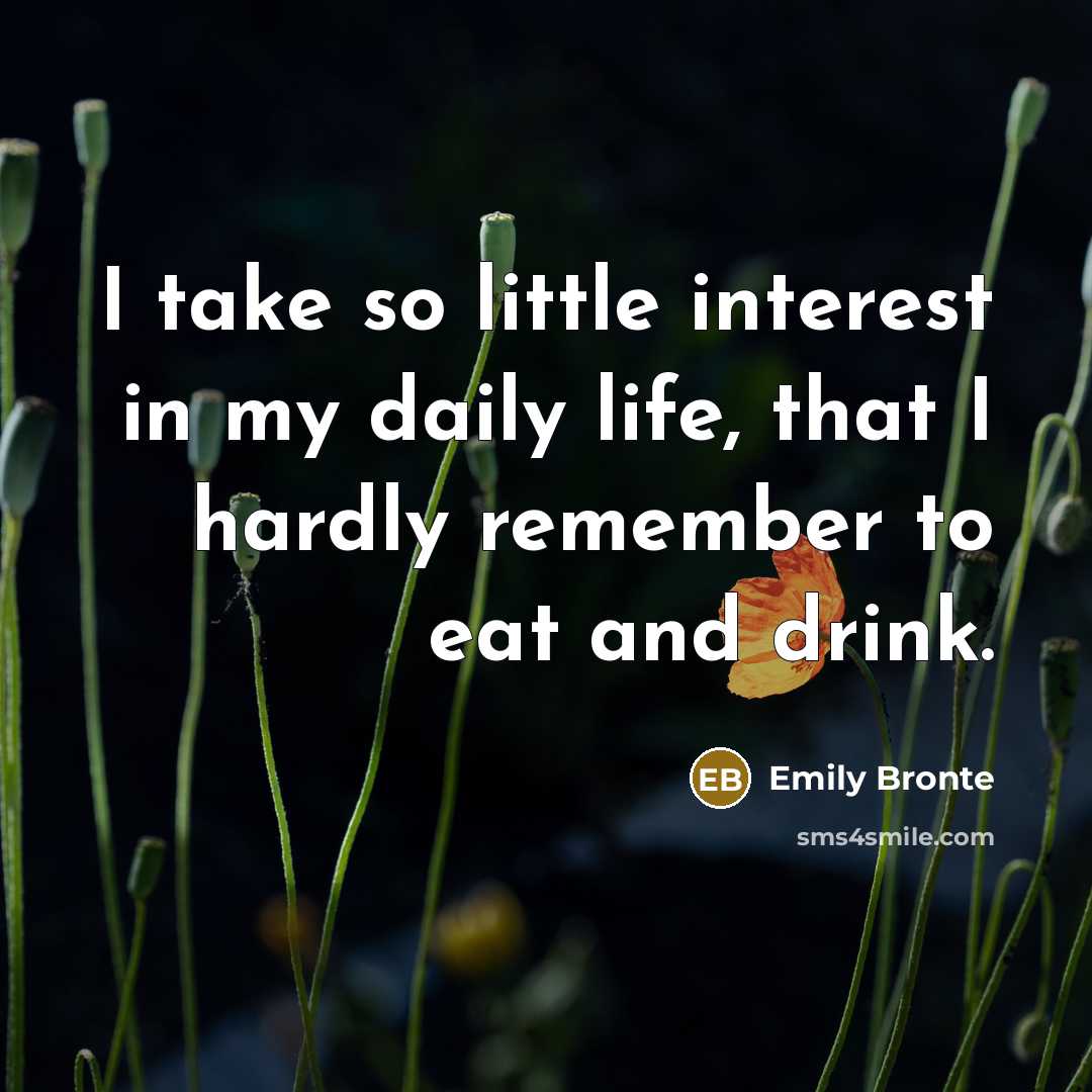 “I take so little interest in my daily life, that…” quote by Emily Bronte