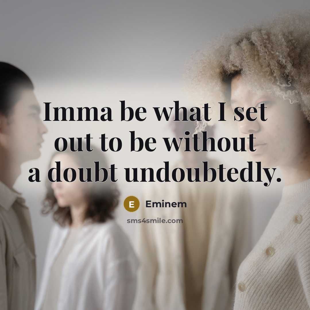 “Imma be what I set out to be without a…” quote by Eminem