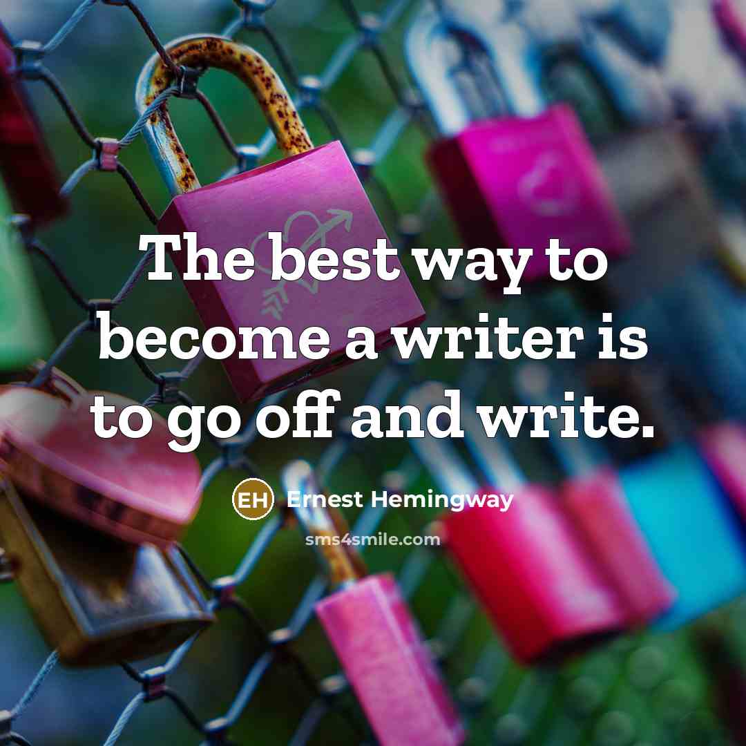 “The best way to become a writer is to go off and write.” quote by Ernest Hemingway