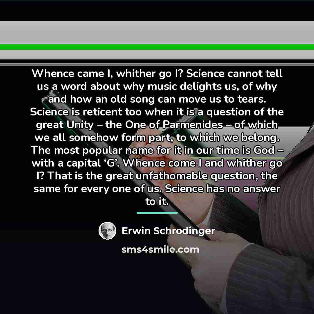 “Whence came I, whither go I? Science cannot tell us…” quote by Erwin Schrodinger