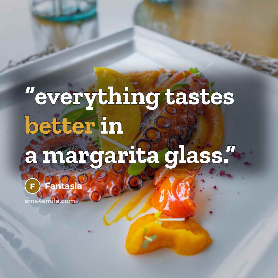 “everything tastes better in a margarita glass.” quote by Fantasia