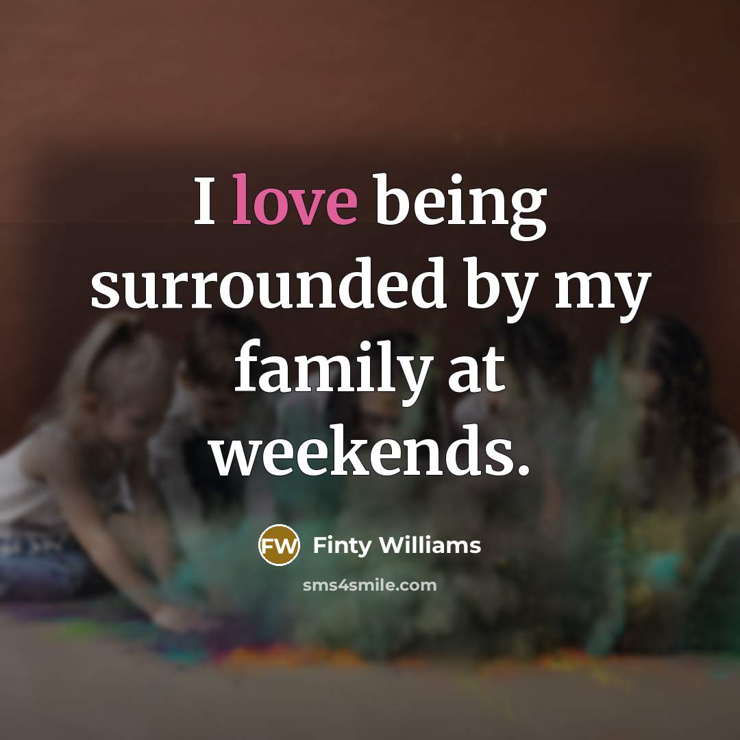 “I love being surrounded by my family at weekends.…” quote by Finty Williams