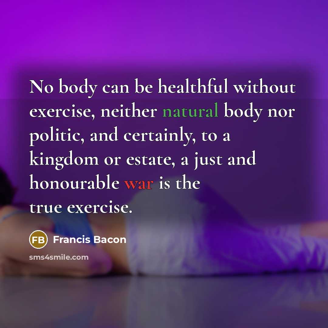 “No body can be healthful without exercise, neither natural body…” quote by Francis Bacon