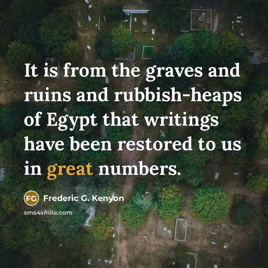 “It is from the graves and ruins and rubbish-heaps of…” quote by Frederic G. Kenyon