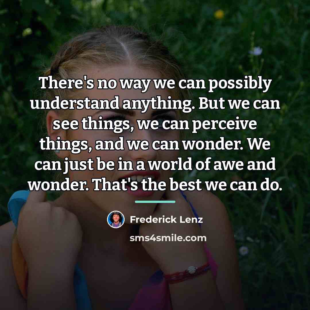 “There's no way we can possibly understand anything. But we…” quote by Frederick Lenz