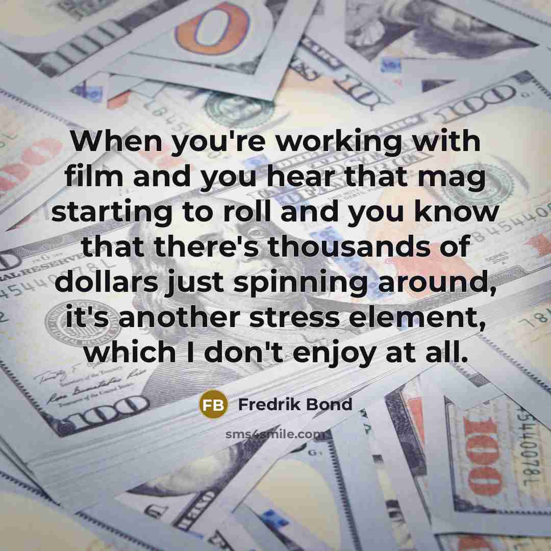 “When you're working with film and you hear that mag…” quote by Fredrik Bond