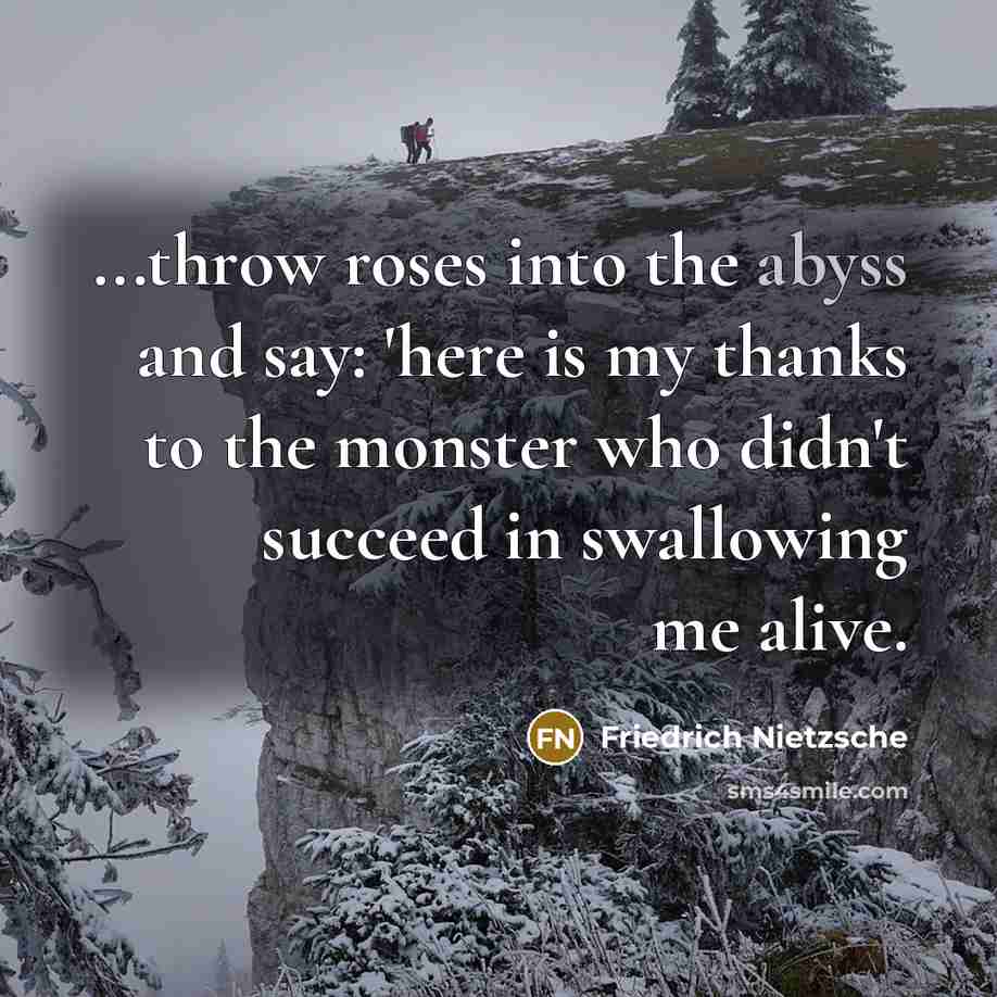 “...throw roses into the abyss and say: 'here is my…” quote by Friedrich Nietzsche