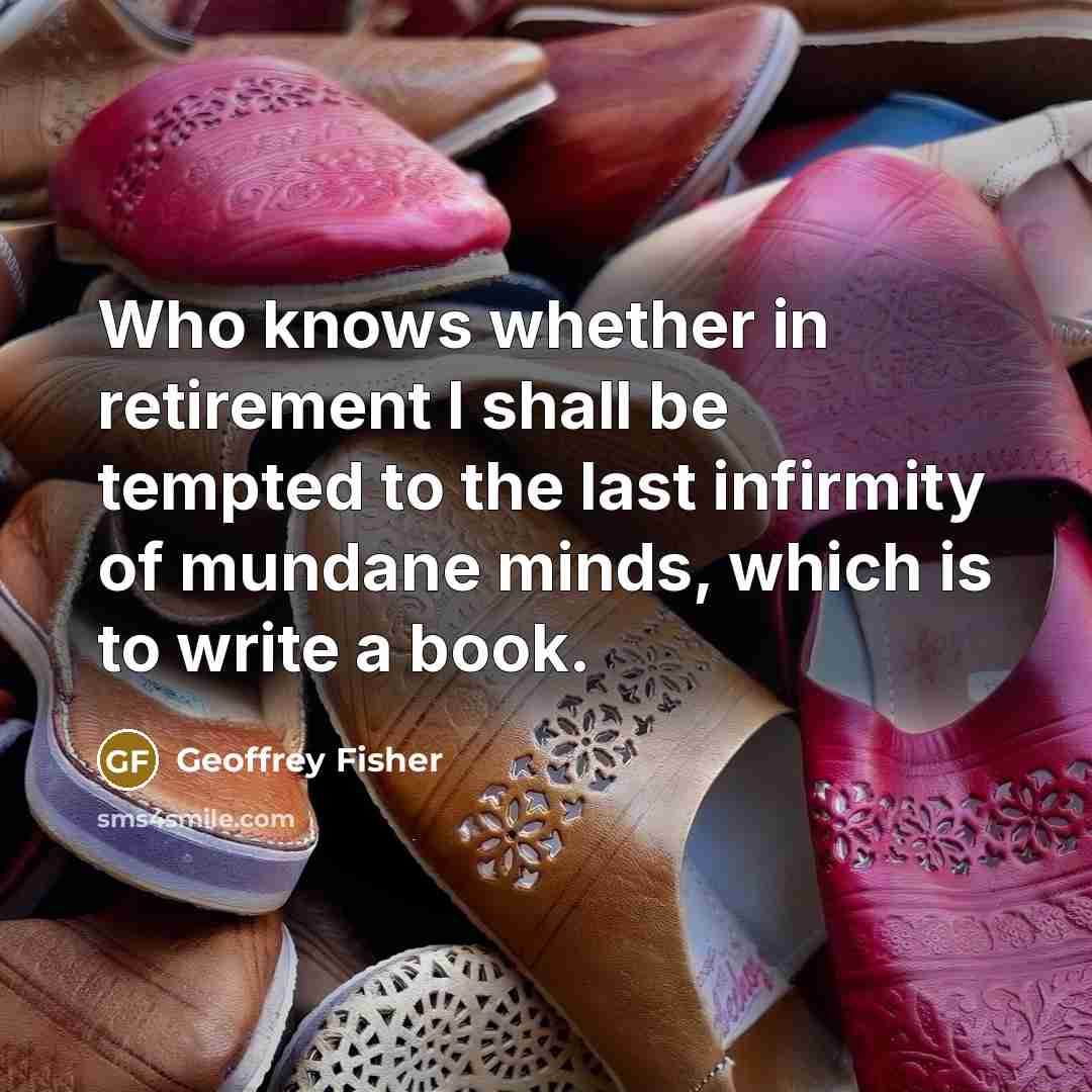 “Who knows whether in retirement I shall be tempted to…” quote by Geoffrey Fisher