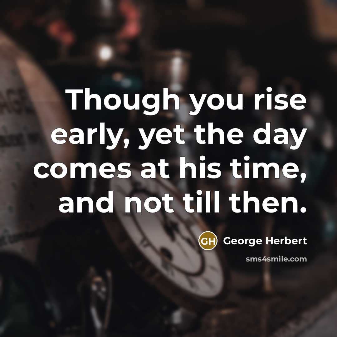 “Though you rise early, yet the day comes at his…” quote by George Herbert