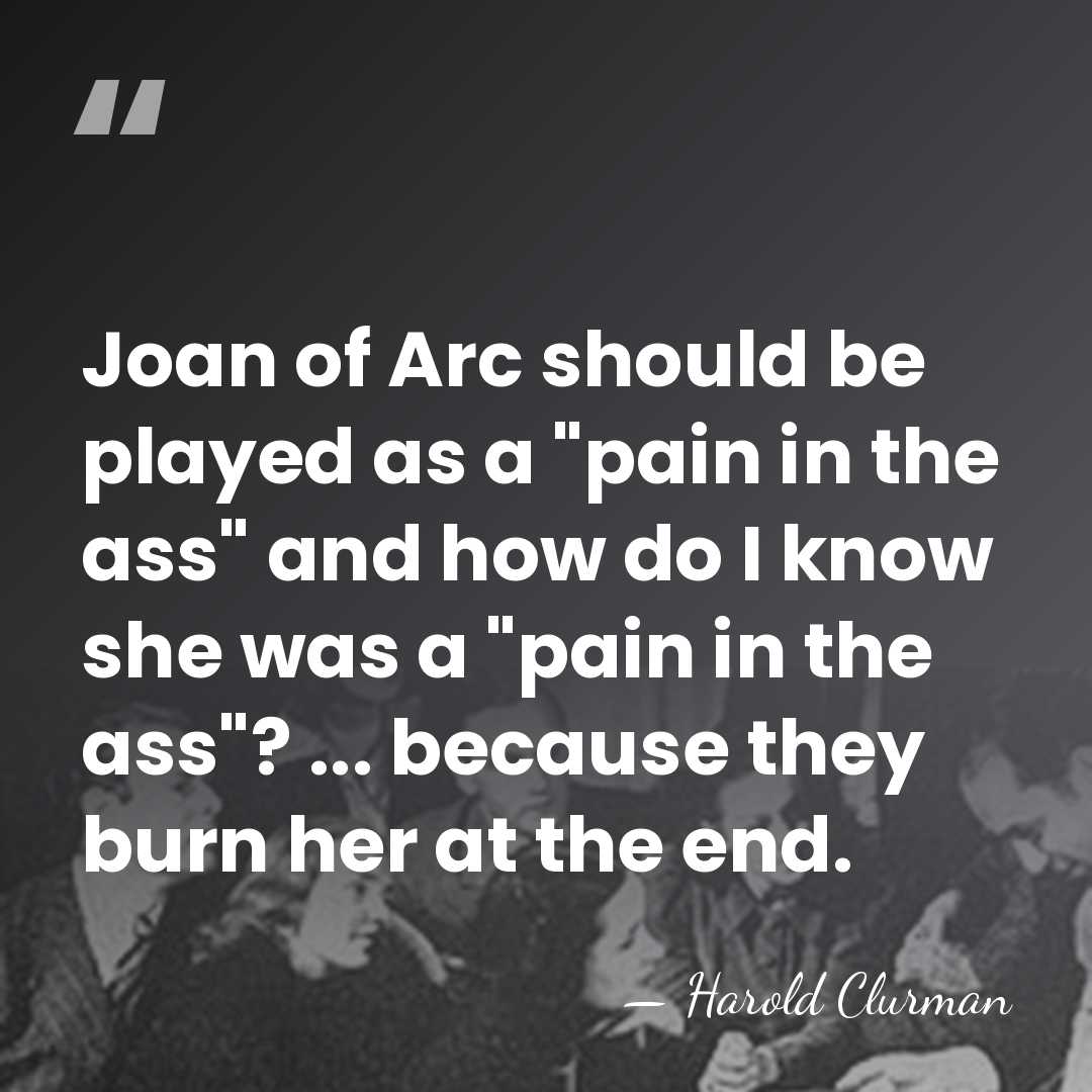 Joan of Arc should be played as a "pain in the ass"&hellip; - Harold Clurman