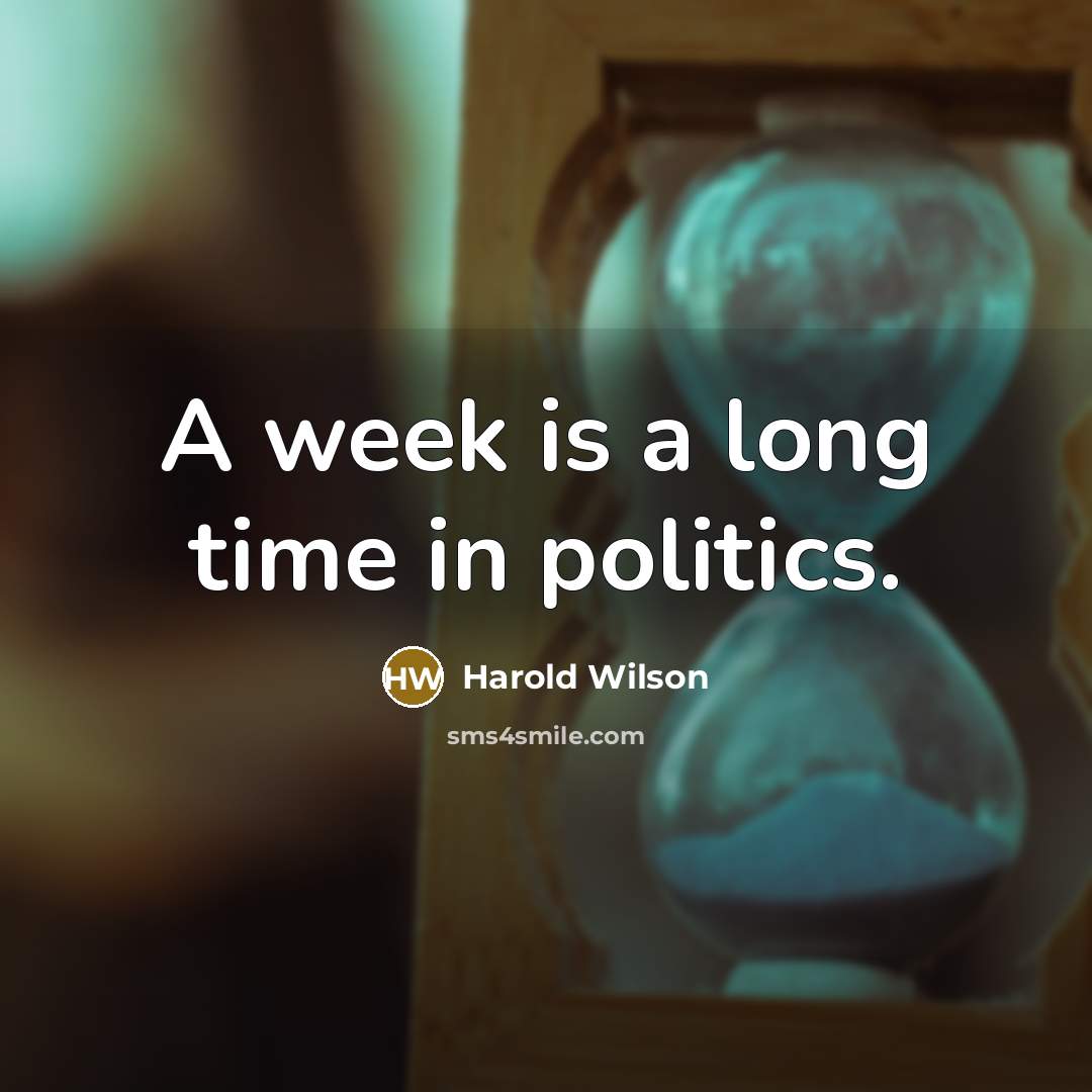 “A week is a long time in politics.…” quote by Harold Wilson