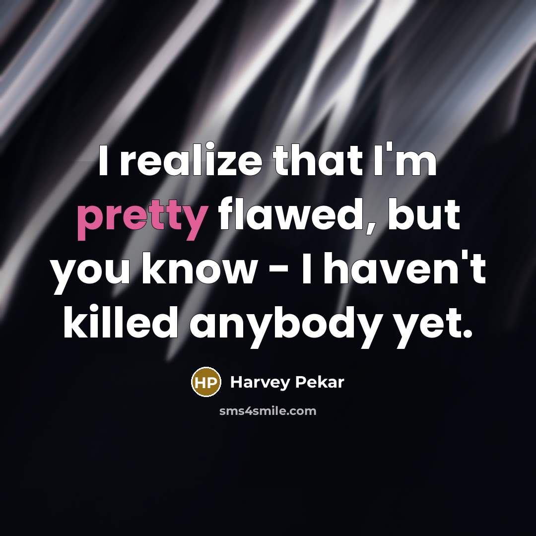 “I realize that I'm pretty flawed, but you know -…” quote by Harvey Pekar