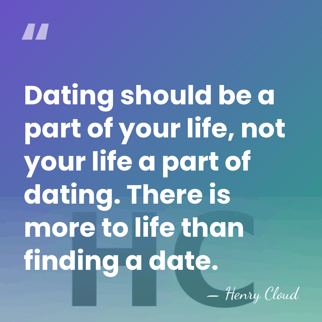 Dating should be a part of your life, not your life a&hellip; - Henry Cloud