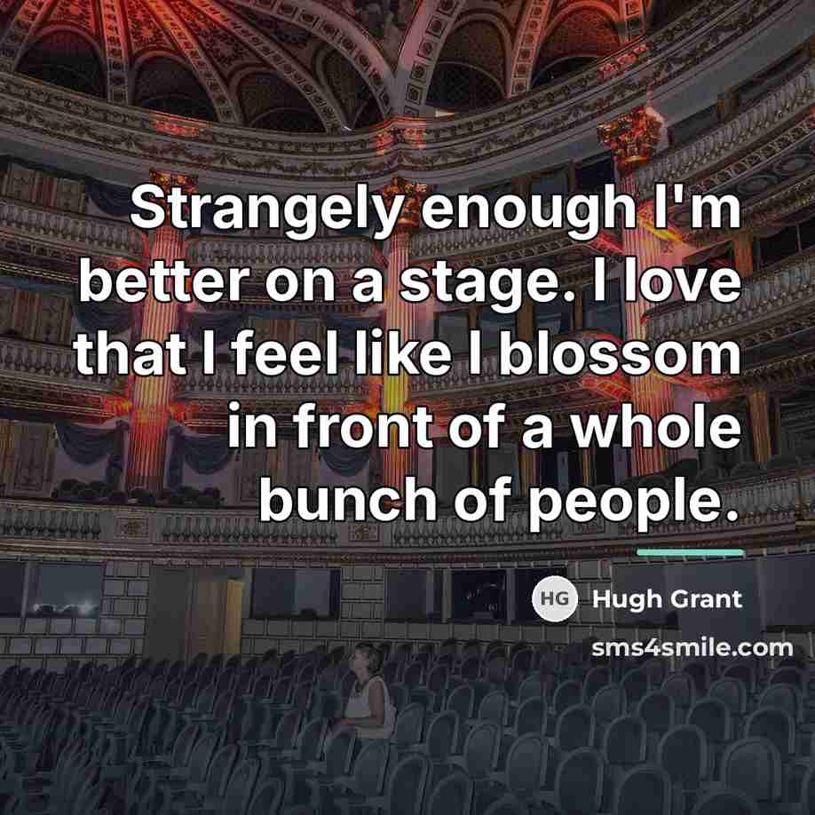 “Strangely enough I'm better on a stage. I love that…” quote by Hugh Grant