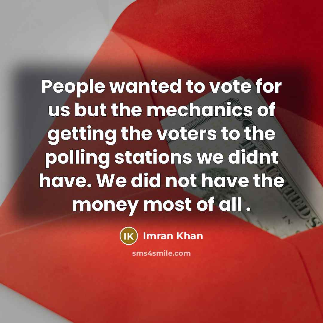 “People wanted to vote for us but the mechanics of…” quote by Imran Khan
