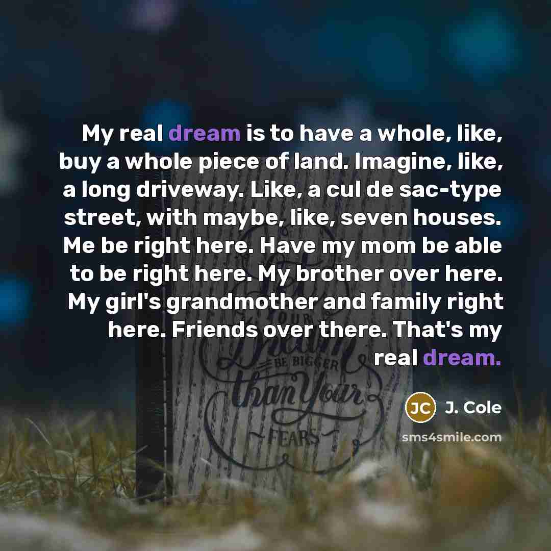 “My real dream is to have a whole, like, buy…” quote by J. Cole