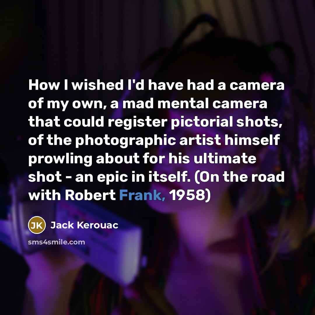 “How I wished I'd have had a camera of my…” quote by Jack Kerouac