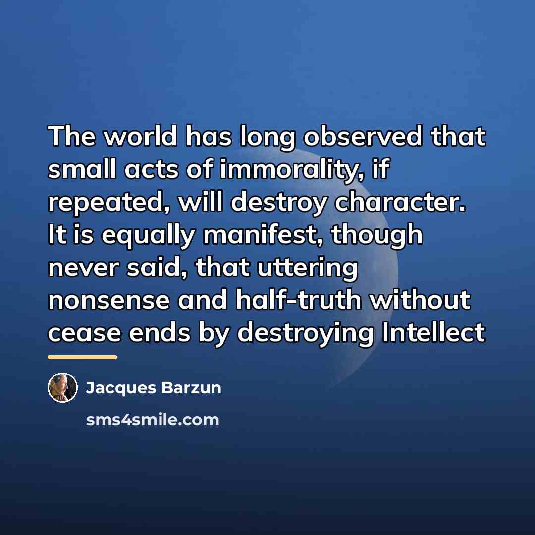 “The world has long observed that small acts of immorality,…” quote by Jacques Barzun