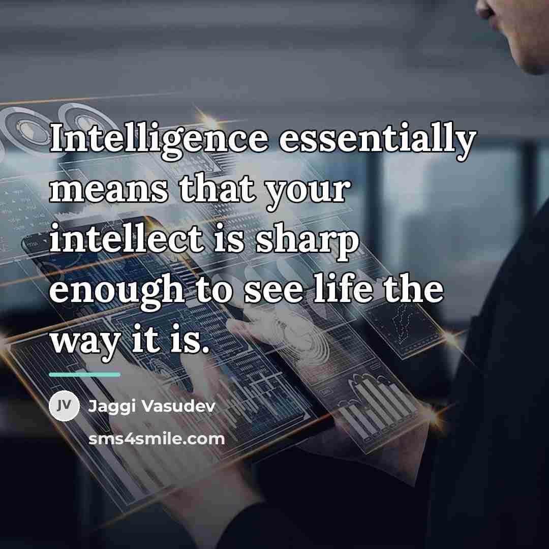 “Intelligence essentially means that your intellect is sharp enough to…” quote by Jaggi Vasudev