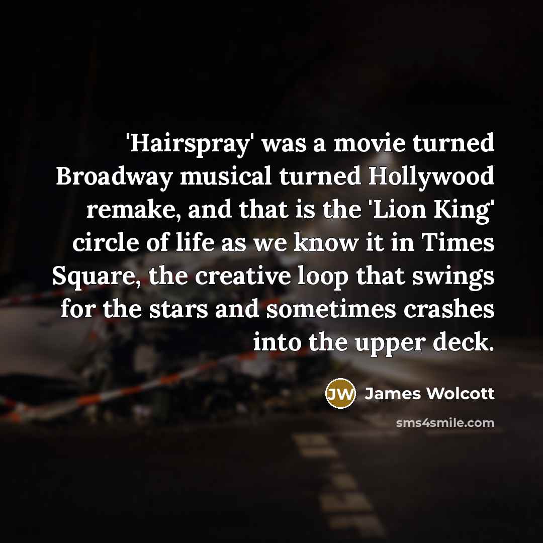 “'Hairspray' was a movie turned Broadway musical turned Hollywood remake,…” quote by James Wolcott