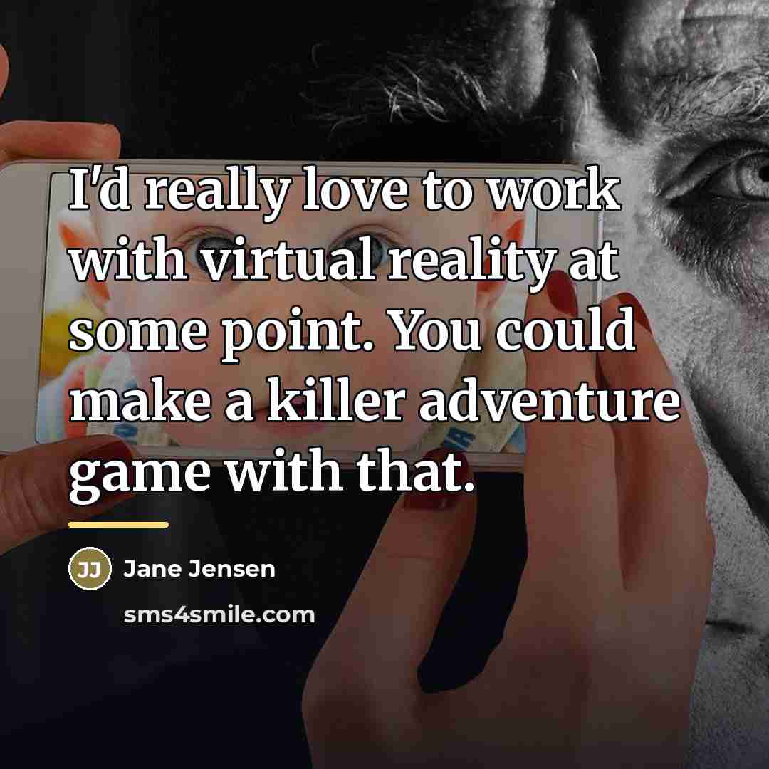 “I'd really love to work with virtual reality at some…” quote by Jane Jensen