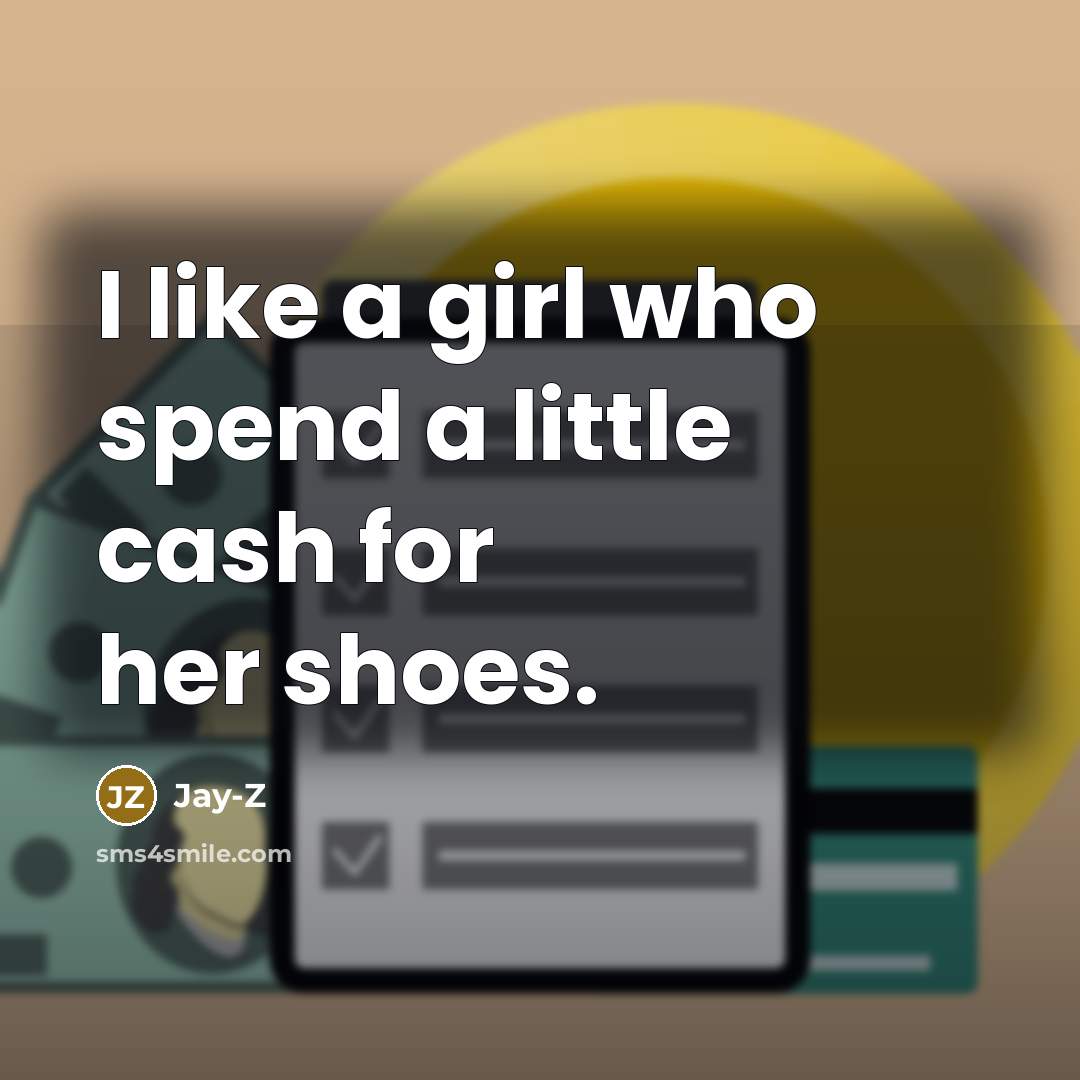 “I like a girl who spend a little cash for…” quote by Jay-Z