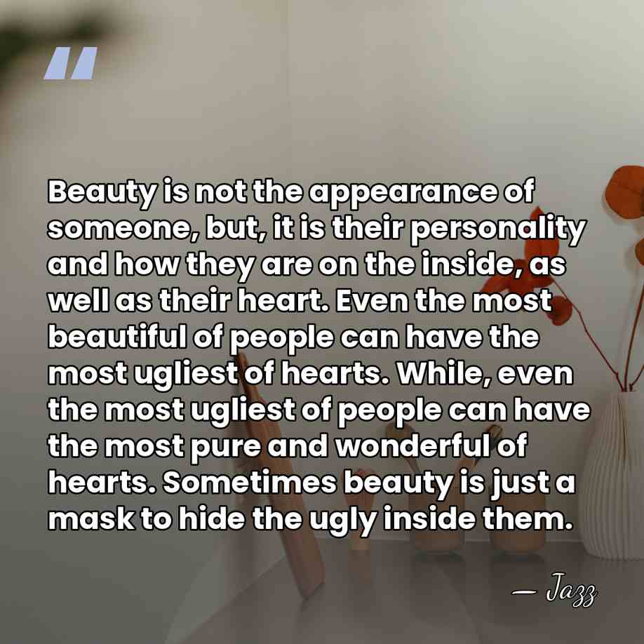 Beauty is not the appearance of someone, but, it is their personality&hellip; - Jazz