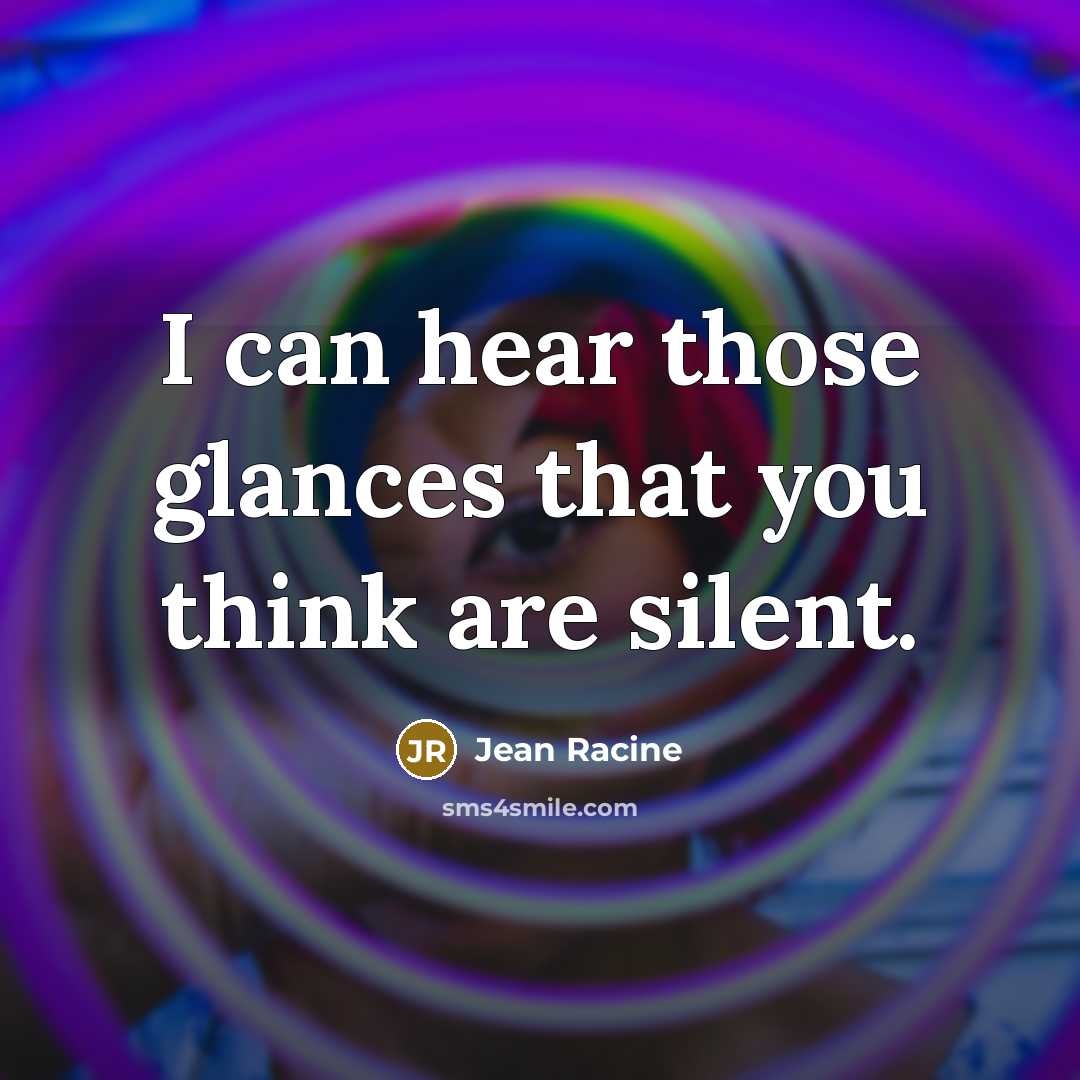 “I can hear those glances that you think are silent.…” quote by Jean Racine