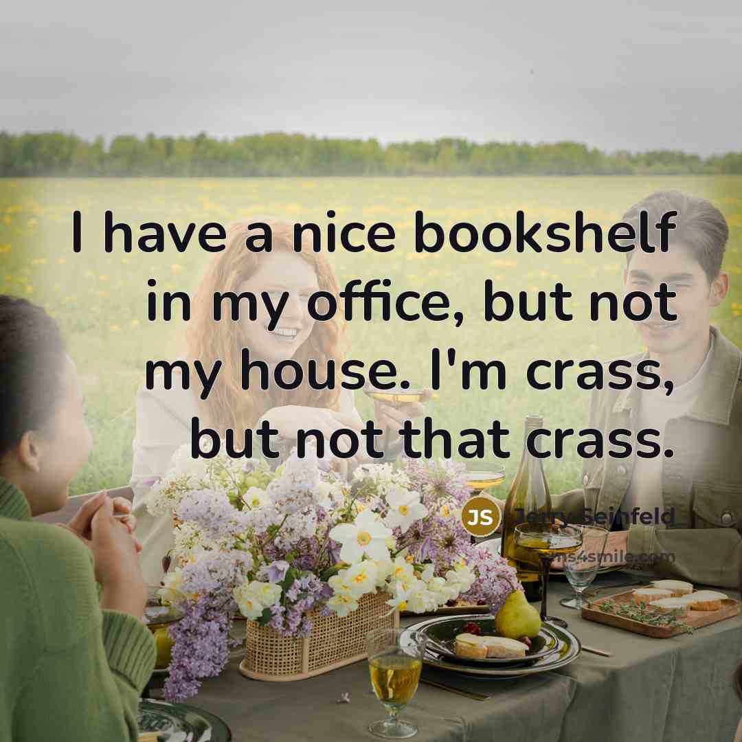 “I have a nice bookshelf in my office, but not…” quote by Jerry Seinfeld