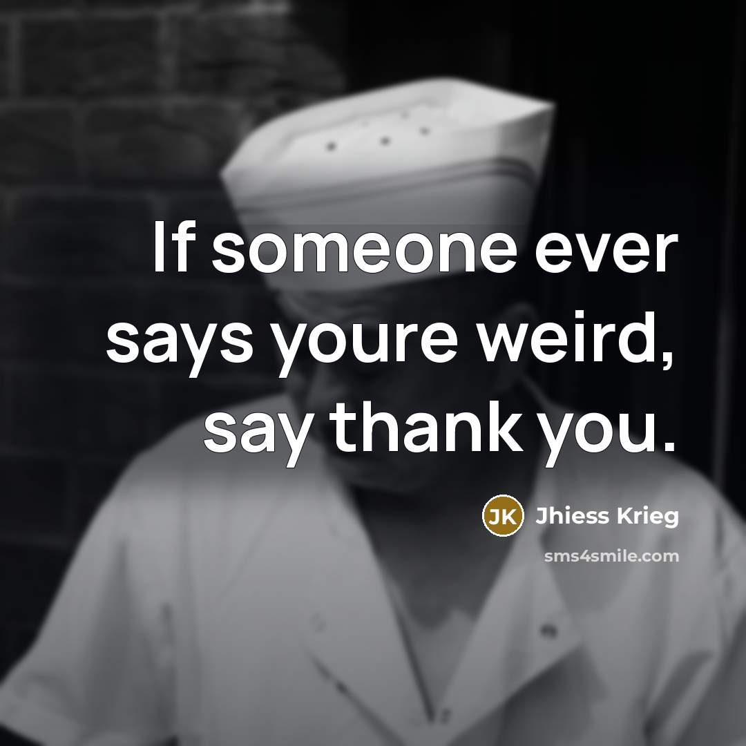 “If someone ever says youre weird, say thank you.…” quote by Jhiess Krieg